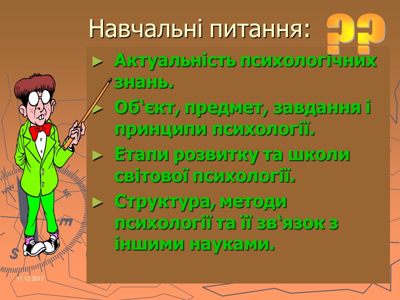 11.12.2017 3 Навчальні питання: Актуальність психологічних знань. Об‘єкт, предмет, завдання і принципи психології. Етапи